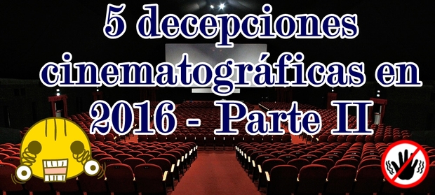 Listas | Decepciones cinematográficas de este 2016 - PARTE 2
