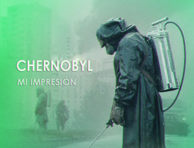CHERNOBYL - Mi impresión de la miniserie