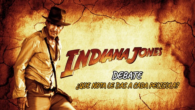 Debate: Indiana Jones Cuatrilogía: ¿Que nota le dais a cada una de la películas?