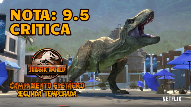 Jurassic World Campamento Cretácico. Temporada 2: Mi Critica. [Sin Spoilers]. Nota: 9.5/10. 
