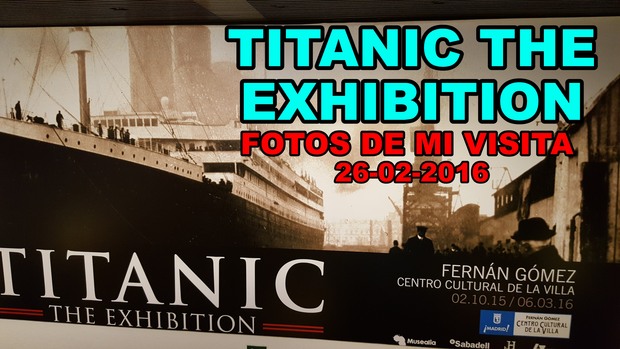 Titanic The Exhibition | Titanic La Exposición | Mi visita 26-02-2016