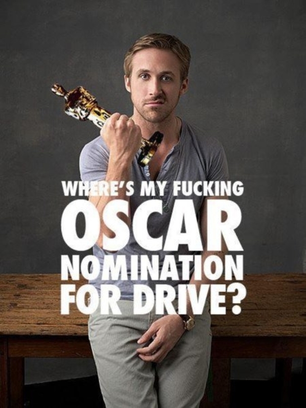 Where`s my fucking OSCAR nomination for DRIVE?