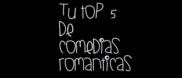 ¿Cuál es tu TOP 5 de comedias románticas?