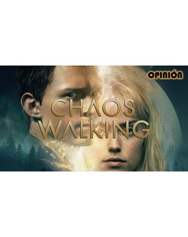 | Mi Opinión | - "Chaos Walking".
