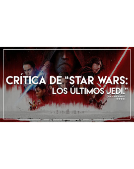 Mi crítica de Star Wars: Los Últimos Jedi