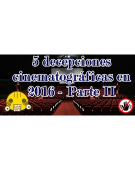 Listas | Decepciones cinematográficas de este 2016 - PARTE 2
