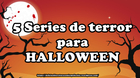 Especial-5-series-para-ver-en-halloween-sin-spoilers-actuales-y-de-corta-duracion-c_s