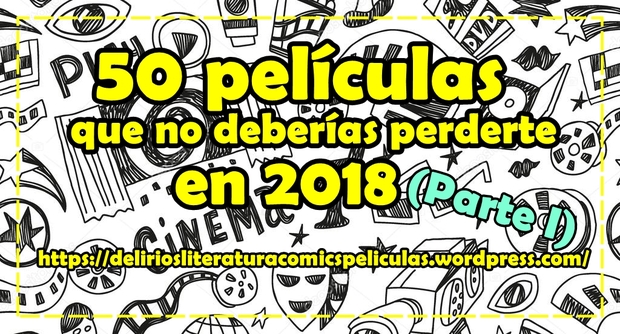 50 películas que deberías ver (o tener en cuenta) en 2018 - Parte 1