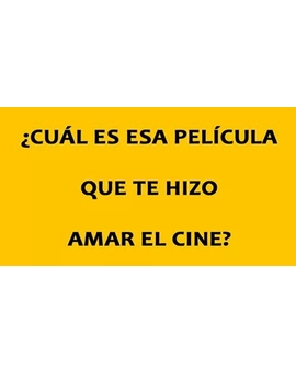 Cual fue vuestra peli que os hizo amar este mundo del cine?