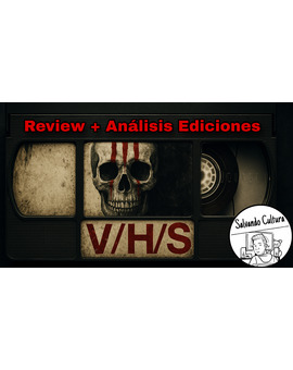 Review + Análisis de la Ediciones de V/H/S [2012] y V/H/S 2 [2013]