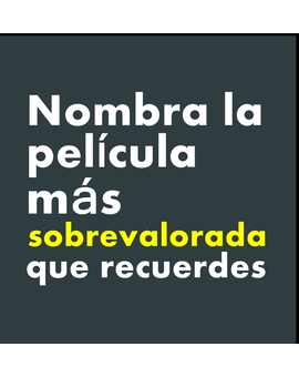 Menciona esa película que crees que está sobrevalorada.