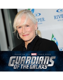 Glenn Close se aproxima a ‘Guardians of the Galaxy’
