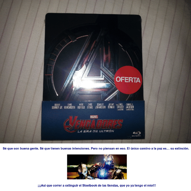 El único camino a la paz es… su extinción... por eso yo he comprado uno antes de que se extingan, ya tengo el Steelbook de Los Vengadores La Era de Ultron