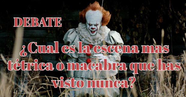 Debate: ¿Cual es la escena mas tétrica o macabra que has visto nunca?