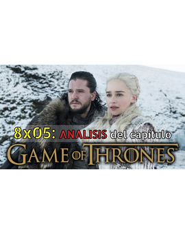 Juego de Tronos: Análisis del 8x05. ¿Que tal os ha parecido? (SPOILERS)
