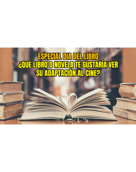 Especial día del libro: ¿Qué libro o novela te gustaría ver su adaptación al cine?