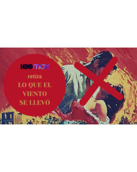 Opinión sobre la retira de Lo que el viento se llevó en HBO Max