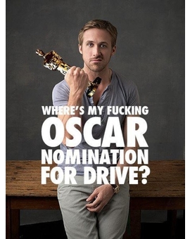 Where`s my fucking OSCAR nomination for DRIVE?