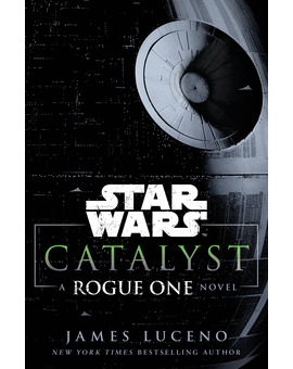 Sinopsis del libro "CATALYST a Rogue One novel", precuela de la película y que revela información importante sobre Krennic y Galen 