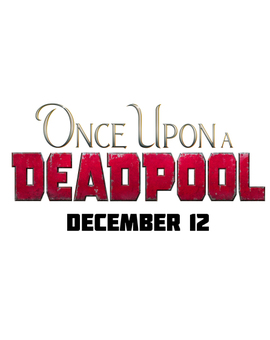 Once Upon a DEADPOOL, titulo oficial de la versión Pg 13 de Deadpool 2 que tendrá nuevas escenas